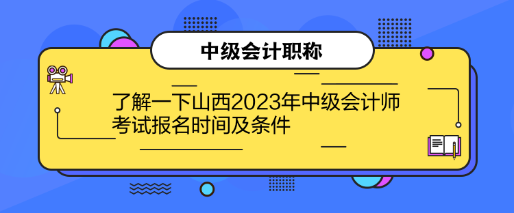 了解一下山西2023年中級會計師考試報名時間及條件