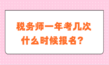 稅務(wù)師一年考幾次？什么時(shí)候報(bào)名？