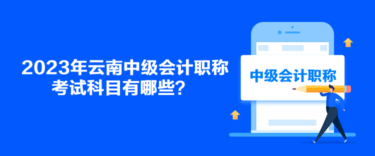 2023年云南中級(jí)會(huì)計(jì)職稱考試科目有哪些？