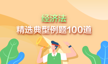 道道精選！2023中級(jí)經(jīng)濟(jì)法精選典型例題100道 速來刷題>