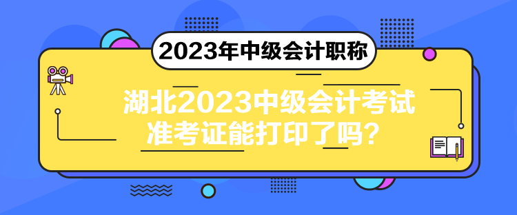 湖北2023中級會計考試準(zhǔn)考證能打印了嗎？