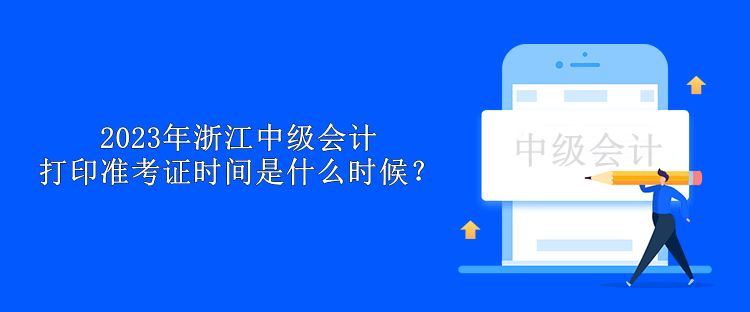 2023年浙江中級會計打印準考證時間是什么時候？