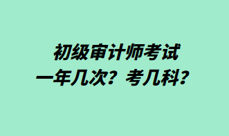 初級(jí)審計(jì)師考試一年幾次？考幾科？