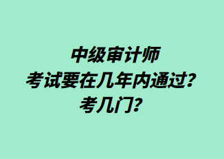 中級審計師考試要在幾年內(nèi)通過？考幾門？