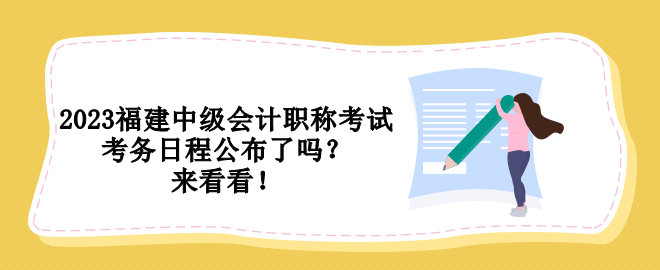 2023福建中級會(huì)計(jì)職稱考試考務(wù)日程公布了嗎？來看看！