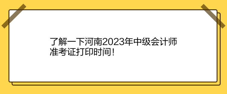 了解一下河南2023年中級會(huì)計(jì)師準(zhǔn)考證打印時(shí)間！