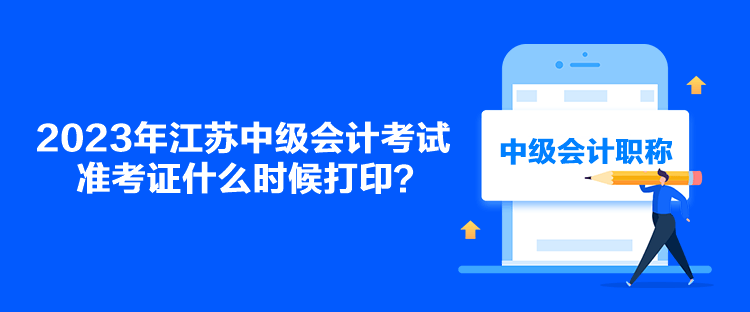 2023年江蘇中級會計考試準(zhǔn)考證什么時候打?。? suffix=