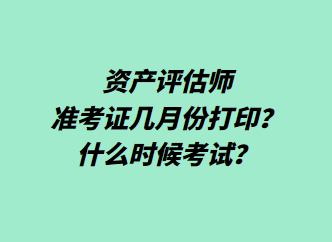 資產(chǎn)評估師準(zhǔn)考證幾月份打??？什么時候考試？