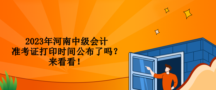 2023年河南中級(jí)會(huì)計(jì)準(zhǔn)考證打印時(shí)間公布了嗎？來看看！