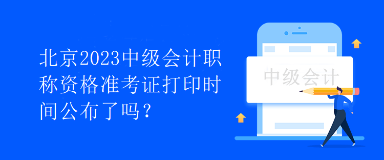 北京2023中級會計職稱資格準(zhǔn)考證打印時間公布了嗎？