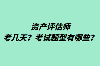 資產(chǎn)評估師考幾天？考試題型有哪些？