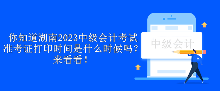 你知道湖南2023中級(jí)會(huì)計(jì)考試準(zhǔn)考證打印時(shí)間是什么時(shí)候嗎？來(lái)看看！