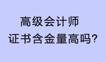 高級會計師證書含金量高嗎？