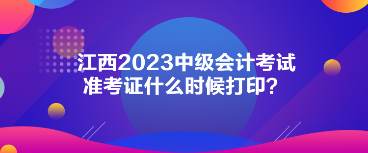 江西2023中級會計考試準(zhǔn)考證什么時候打?。? suffix=