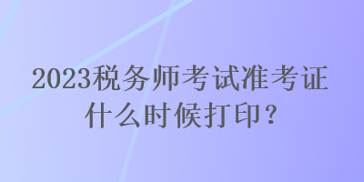 2023稅務師考試準考證什么時候打?。? suffix=