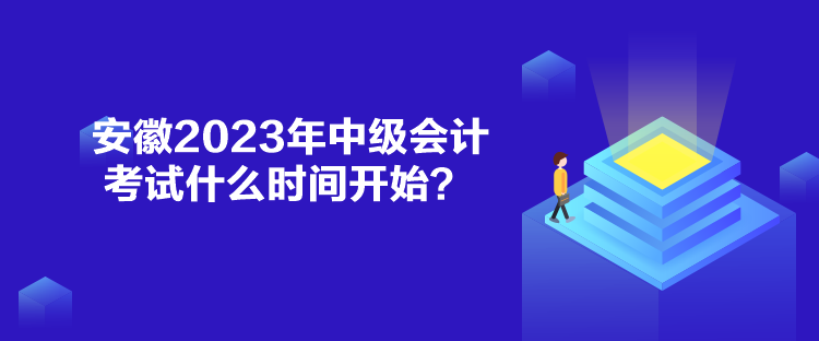 安徽2023年中級會計考試什么時間開始？