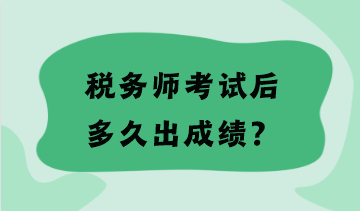 稅務(wù)師考試后多久出成績(jī)？