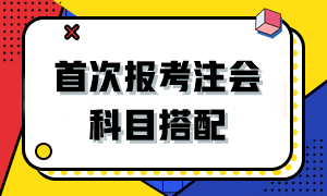 2024首次報考注會該如何搭配科目？