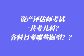 資產(chǎn)評(píng)估師考試一共考幾科？各科目考哪些題型？