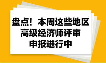 盤點(diǎn)！本周這些地區(qū)2023年高級(jí)經(jīng)濟(jì)師評(píng)審申報(bào)進(jìn)行中