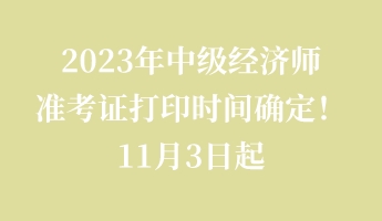 2023年中級經濟師準考證打印時間確定！11月3日起