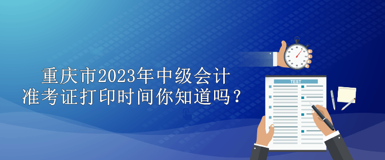 重慶市2023年中級會計準考證打印時間你知道嗎？