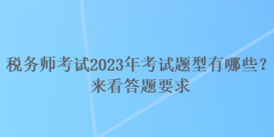 稅務師考試2023年考試題型有哪些？來看答題要求