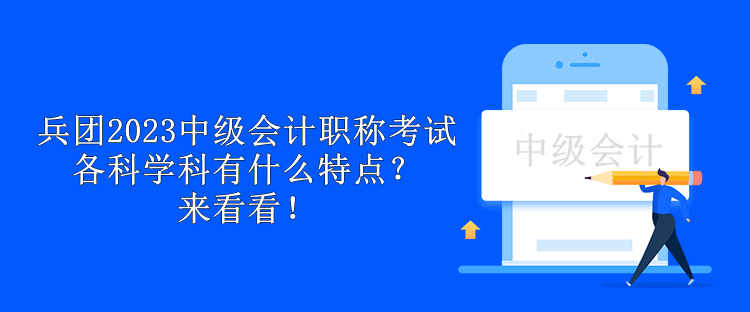 兵團(tuán)2023中級會計(jì)職稱考試各科學(xué)科有什么特點(diǎn)？來看看！