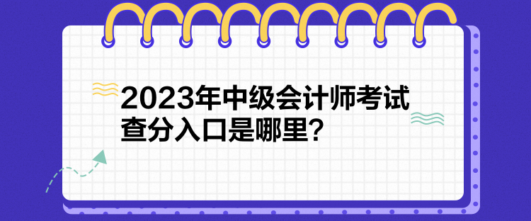 2023年中級(jí)會(huì)計(jì)師考試查分入口是哪里？