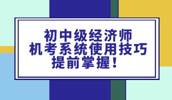 初中級(jí)經(jīng)濟(jì)師機(jī)考系統(tǒng)使用技巧 提前掌握！