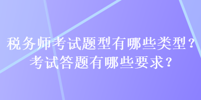 稅務(wù)師考試題型有哪些類型？考試答題有哪些要求？