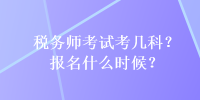 稅務師考試考幾科？報名什么時候？