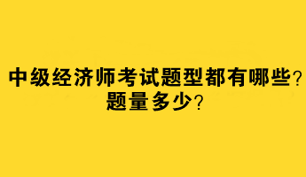 中級經(jīng)濟(jì)師考試題型都有哪些？題量多少？