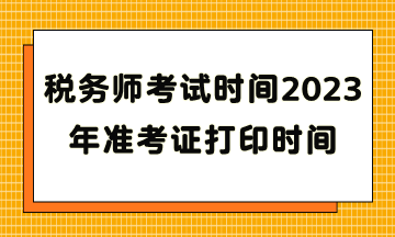 稅務(wù)師考試時(shí)間2023年準(zhǔn)考證打印時(shí)間