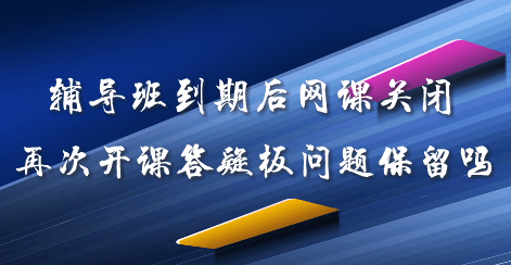 輔導班到期后網(wǎng)課關閉 再次開課答疑板問題可以保留嗎