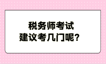 稅務(wù)師考試建議考幾門呢？