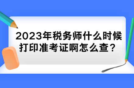 2023年稅務師什么時候打印準考證啊怎么查