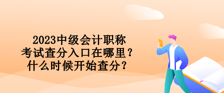 2023中級會計職稱考試查分入口在哪里？什么時候開始查分？