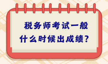 稅務(wù)師考試一般什么時候出成績？