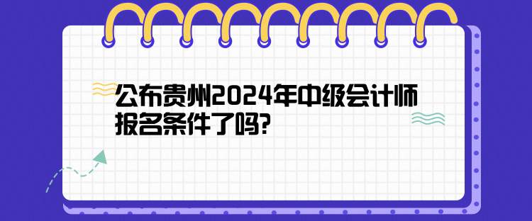 公布貴州2024年中級會計師報名條件了嗎？