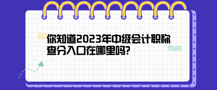 你知道2023年中級(jí)會(huì)計(jì)職稱(chēng)查分入口在哪里嗎？