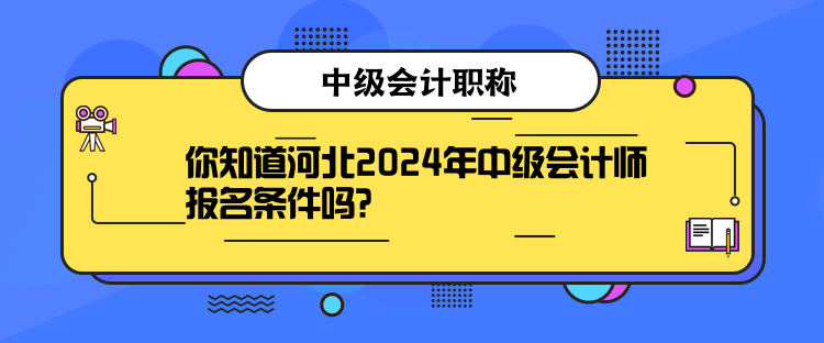 你知道河北2024年中級(jí)會(huì)計(jì)師報(bào)名條件嗎？