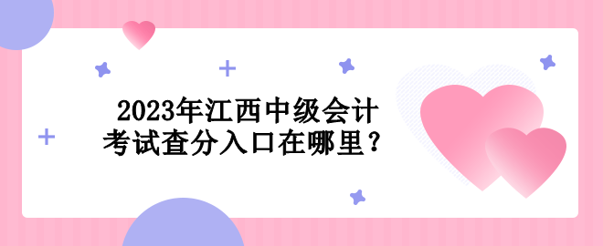 2023年江西中級會計考試查分入口在哪里？