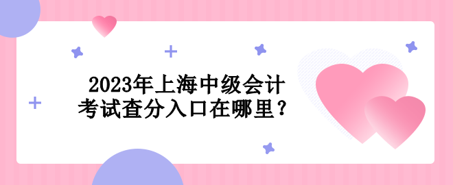 2023年上海中級(jí)會(huì)計(jì)考試查分入口在哪里？