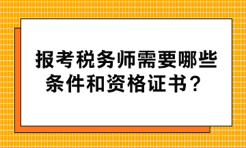 報考稅務師需要哪些條件和資格證書？