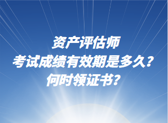 資產(chǎn)評(píng)估師考試成績(jī)有效期是多久？何時(shí)領(lǐng)證書？