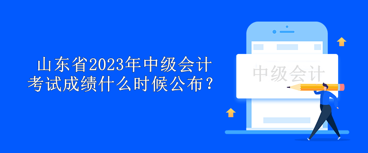 山東省2023年中級會計考試成績什么時候公布？