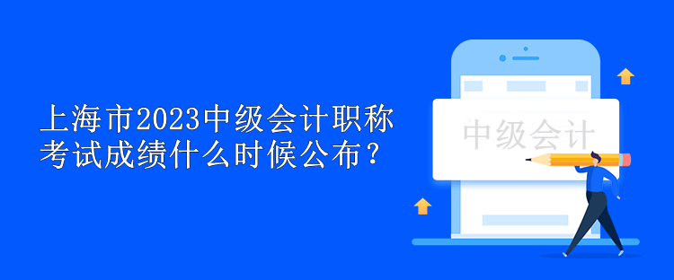 上海市2023中級(jí)會(huì)計(jì)職稱考試成績(jī)什么時(shí)候公布？