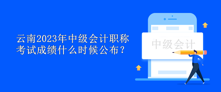 云南2023年中級會計職稱考試成績什么時候公布？