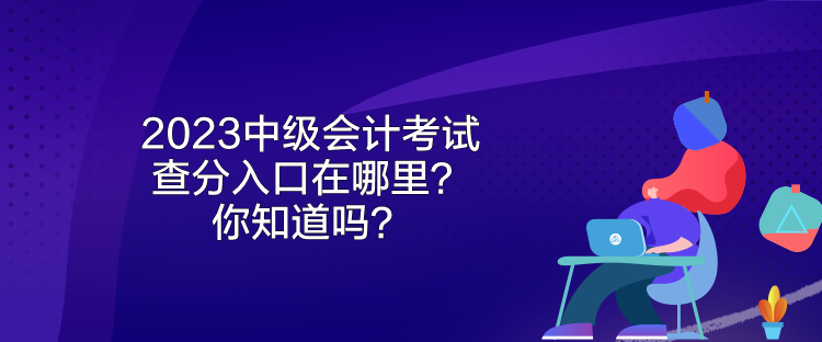 2023年中級(jí)會(huì)計(jì)考試成績(jī)什么時(shí)候公布？來(lái)看看吧！